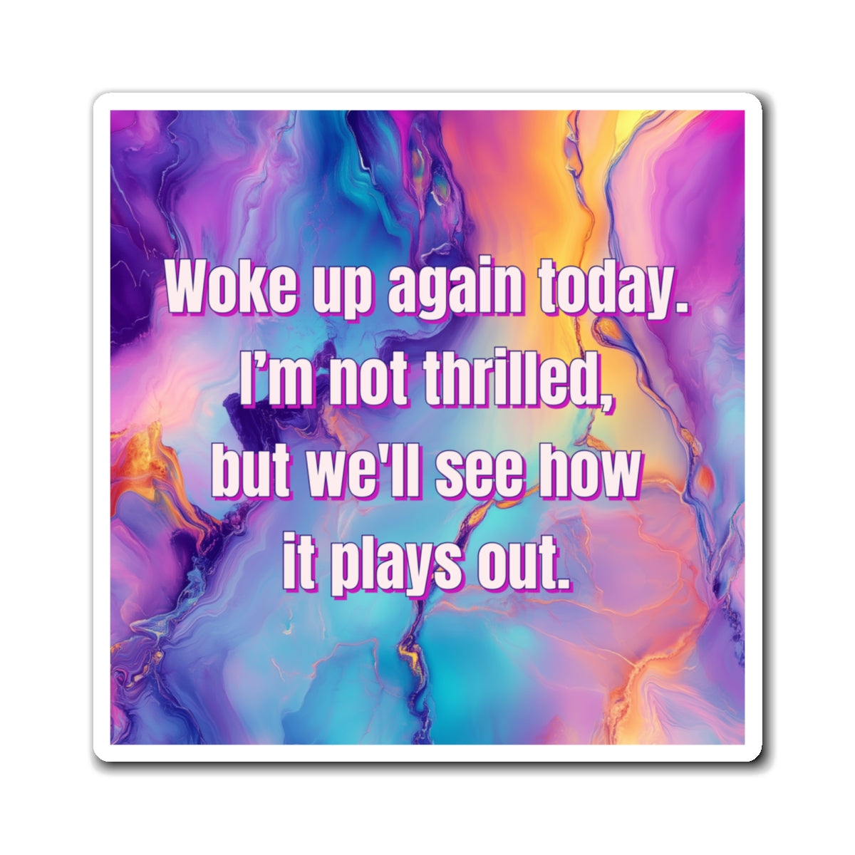 Bespattered Facade "Woke Up Again Today" Refrigerator Magnet