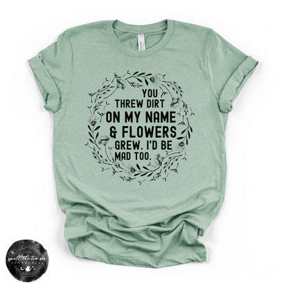 You Threw Dirt on My Name and Flowers Grew Tee | Empowering Graphic T-Shirt