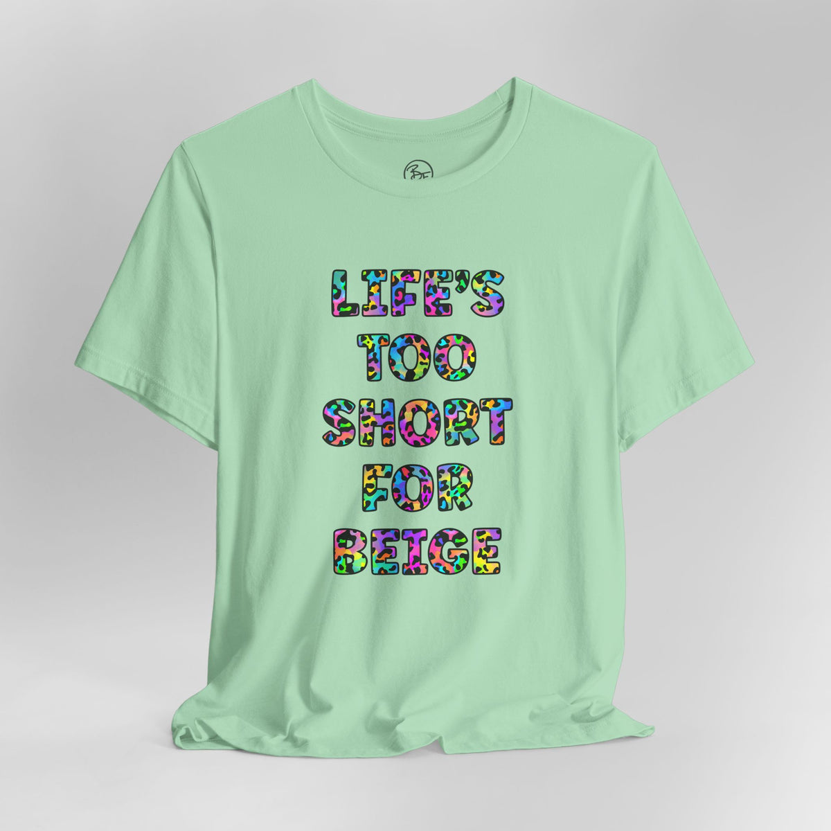 “Life's too Short for Beige” Bella Canvas Unisex Jersey Short Sleeve Tee T-Shirt