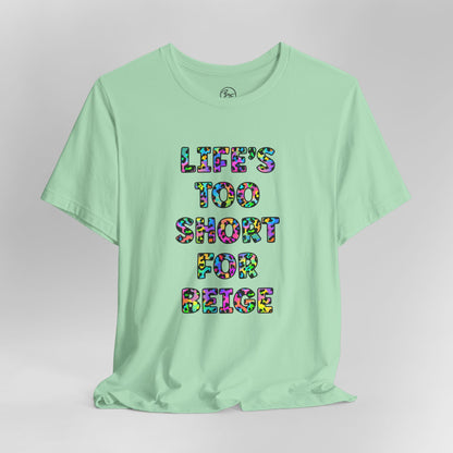 “Life's too Short for Beige” Bella Canvas Unisex Jersey Short Sleeve Tee T-Shirt