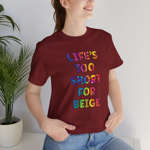 “Life's too Short for Beige” Bella Canvas Unisex Jersey Short Sleeve Tee T-Shirt