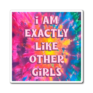 Bespattered Facade "I am Exactly like Other Girls" Refrigerator Magnet