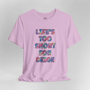 “Life's too Short for Beige” Bella Canvas Unisex Jersey Short Sleeve Tee T-Shirt