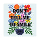 Bespattered Facade "Don't Tell Me to Smile" Colorful Flowers Giclée Archival Matte Paper Prints