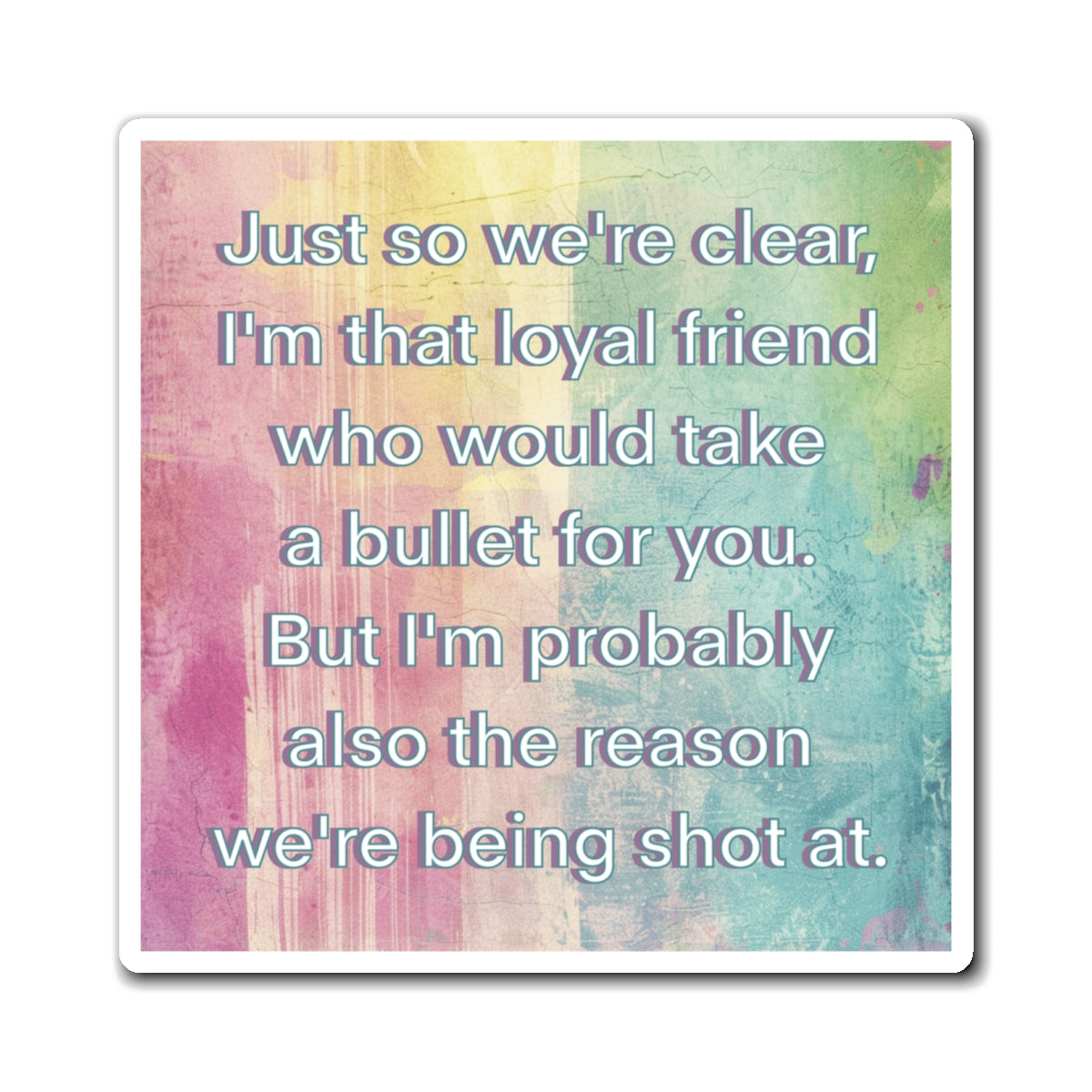 Bespattered Facade "I'm That Loyal Friend" Refrigerator Magnet