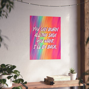A vertical poster with a vibrant rainbow gradient background and the text 'YOU CAN BURN ALL THE SAGE YOU WANT. I'LL BE BACK.