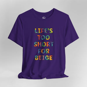 “Life's too Short for Beige” Bella Canvas Unisex Jersey Short Sleeve Tee T-Shirt