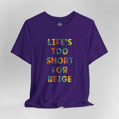 “Life's too Short for Beige” Bella Canvas Unisex Jersey Short Sleeve Tee T-Shirt