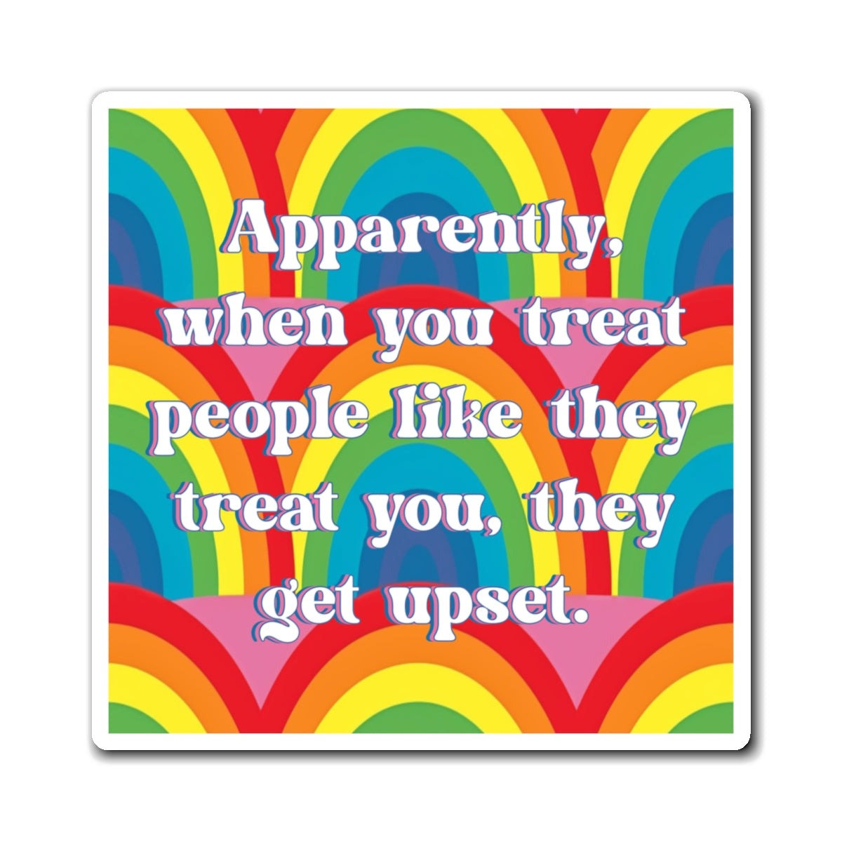 Bespattered Facade "Treat People Like They Treat You" Refrigerator Magnet