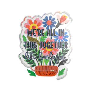 "We're All In This Together" Floral Acrylic Standee Figurine Tabletop Sign