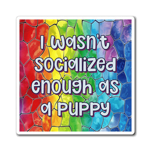 Bespattered Facade "I Wasn't Socialized Enough as a Puppy" Refrigerator Magnet