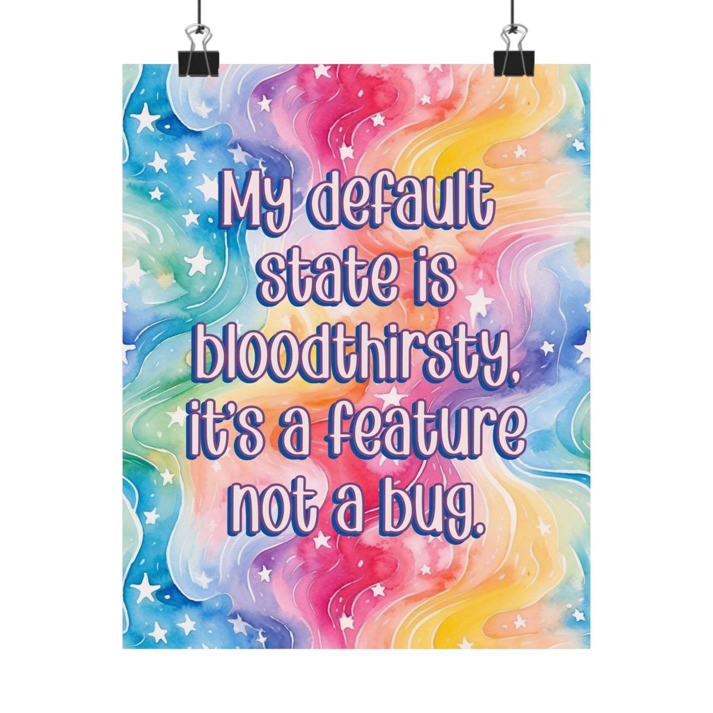 A vertical poster print with a colorful watercolor swirl background and the text 'My default state is bloodthirty. it's a feature not a bug.