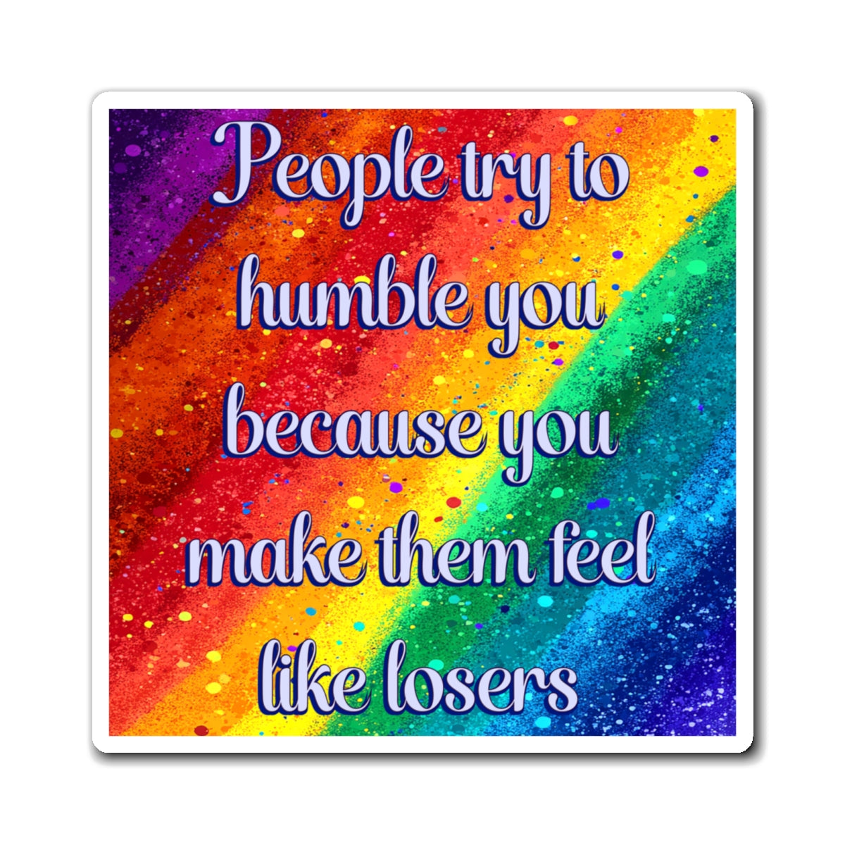 Bespattered Facade "Losers Try to Humble You" Refrigerator Magnet