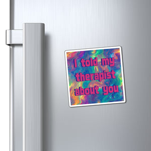 Bespattered Facade "I Told My Therapist About You" Refrigerator Magnet