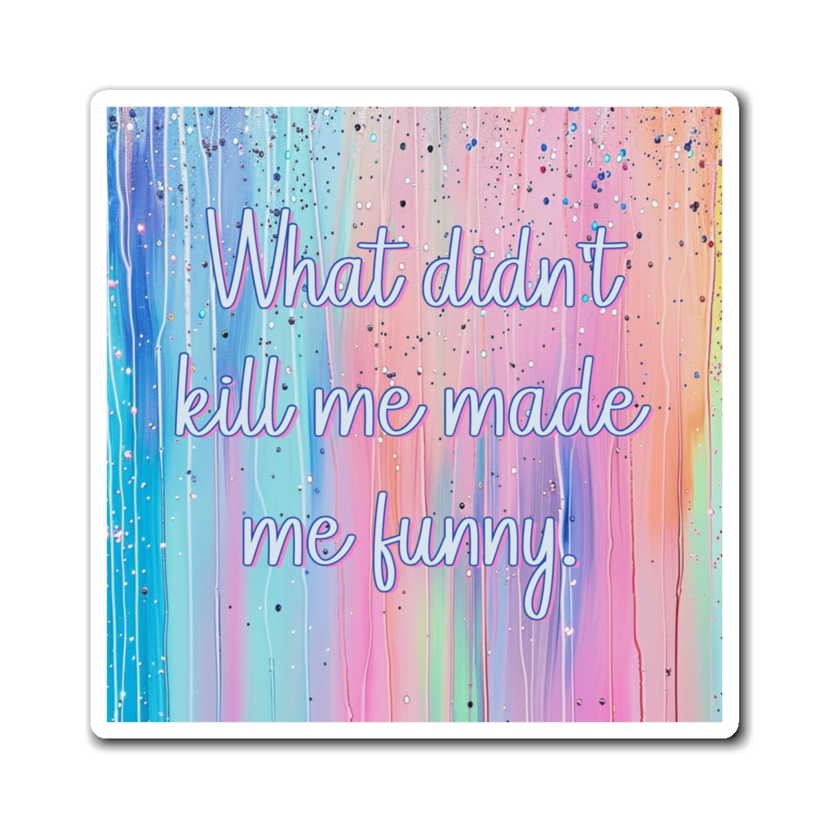 Bespattered Facade "What Didn't Kill Me Made Me Funny" Refrigerator Magnet