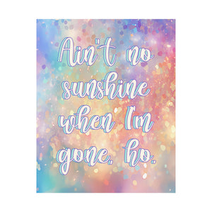 Bespattered Facade "Ain't No Sunshine When I'm Gone, Ho" Giclée Archival Matte Paper Prints