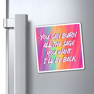 A rectangular refrigerator magnet with a colorful rainbow gradient background and white text reading 'YOU CAN BURN ALL THE SAGE YOU WANT. I'LL BE BACK.