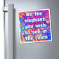 Bespattered Facade "Be the Elephant You Wish to See In the Room" Refrigerator Magnet