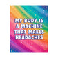 Bespattered Facade "My Body Is a Machine that Makes Headaches" Giclée Archival Matte Paper Prints