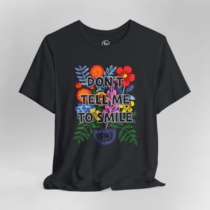 “Don’t Tell Me to Smile” Bella Canvas Unisex Jersey Short Sleeve Tee T-Shirt