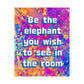 Bespattered Facade "Be the Elephant You Wish to See In the Room" Giclée Archival Matte Paper Prints