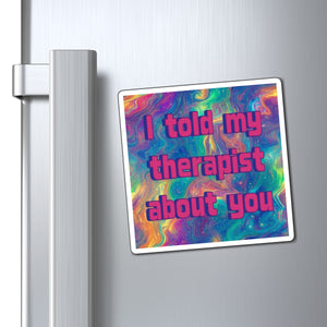 Bespattered Facade "I Told My Therapist About You" Refrigerator Magnet