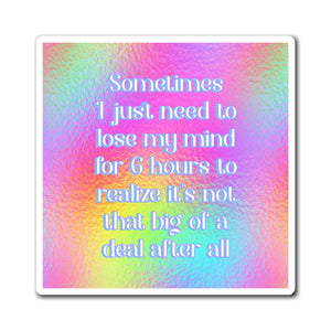 Bespattered Facade "Sometimes I Just Need to Lose My Mind for 6 Hours..." Refrigerator Magnet