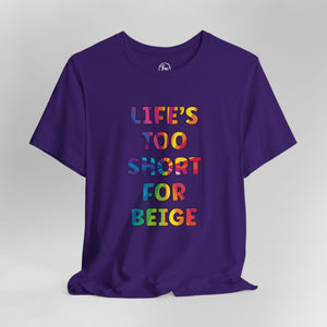 “Life's too Short for Beige” Bella Canvas Unisex Jersey Short Sleeve Tee T-Shirt