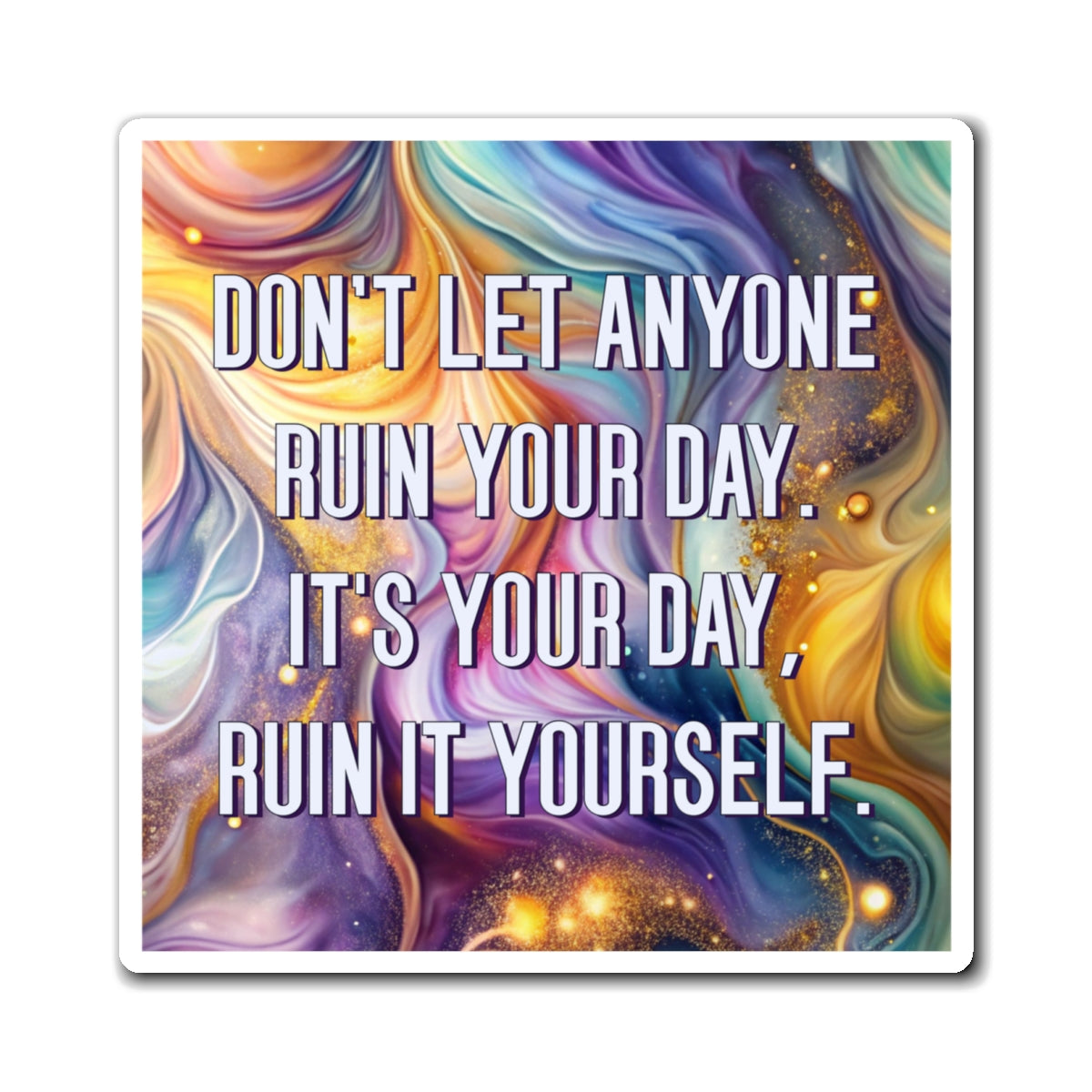 Bespattered Facade "Don't Let Anyone Ruin Your Day" Refrigerator Magnet