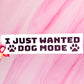 "I just wanted dog mode" bumper sticker, 7.9 x 2 in.