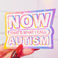 NOW that's what I call AUTISM sticker, 3.1 x 2.1 in.