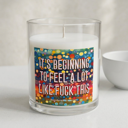 Bespattered Facade Semi-Motivational Glass Candle – "It's Beginning to Feel a lot like F*ck This" (11oz)