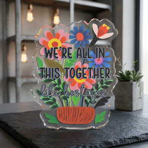 "We're All In This Together" Floral Acrylic Standee Figurine Tabletop Sign