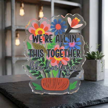 "We're All In This Together" Floral Acrylic Standee Figurine Tabletop Sign
