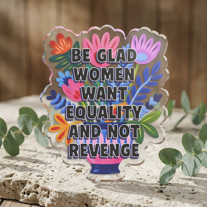 "Be Glad Women Want Equality and Not Revenge" Floral Acrylic Standee Figurine Tabletop Sign