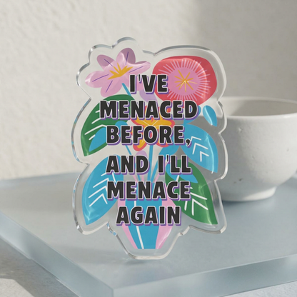 "I've Menaced Before and I'll Menace Again" Floral Acrylic Standee Figurine Tabletop Sign