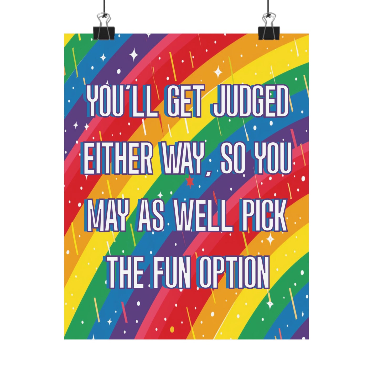 A colorful poster print with diagonal rainbow stripes and white text reading, 'YOU'LL GET JUDGED EITHER WAY, SO YOU MAY AS WELL PICK THE FUN OPTION,' shown hanging from two black binder clips against a light gray background.