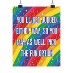 A colorful poster print with diagonal rainbow stripes and white text reading, 'YOU'LL GET JUDGED EITHER WAY, SO YOU MAY AS WELL PICK THE FUN OPTION,' shown hanging from two black binder clips against a light gray background.
