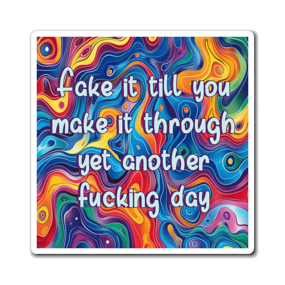 Bespattered Facade "Fake It 'Till You Make It" Refrigerator Magnet