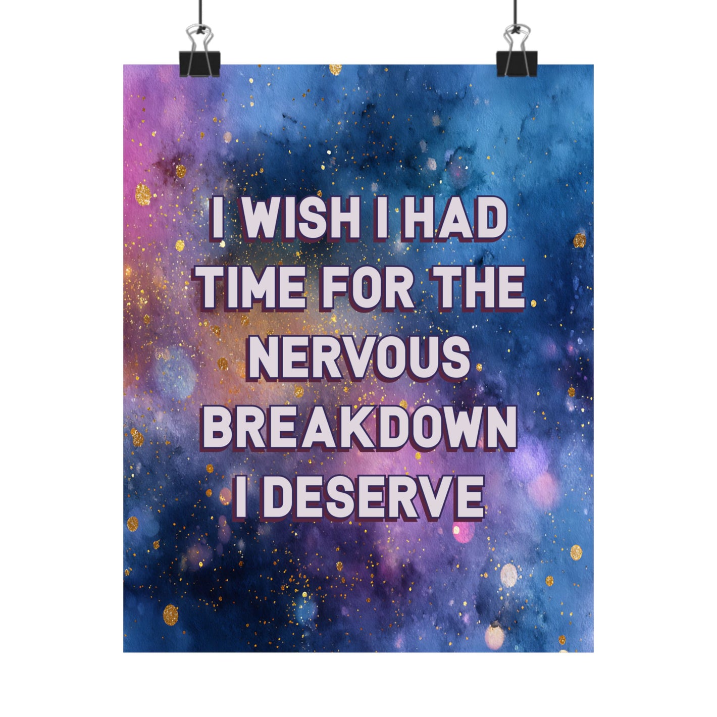 A vertical art print with a colorful cosmic watercolor background in shades of blue, purple, and pink with gold glitter specks. The text reads 'I WISH I HAD TIME FOR THE NERVOUS BREAKDOWN I DESERVE' in white letters with a purple outline.