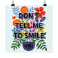 Bespattered Facade "Don't Tell Me to Smile" Colorful Flowers Giclée Archival Matte Paper Prints