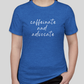 Caffeinate and Advocate T-Shirt