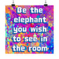 Bespattered Facade "Be the Elephant You Wish to See In the Room" Giclée Archival Matte Paper Prints
