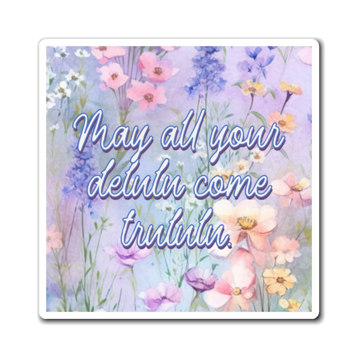 Bespattered Facade "May All Your Delulu Come Trululu" Refrigerator Magnet