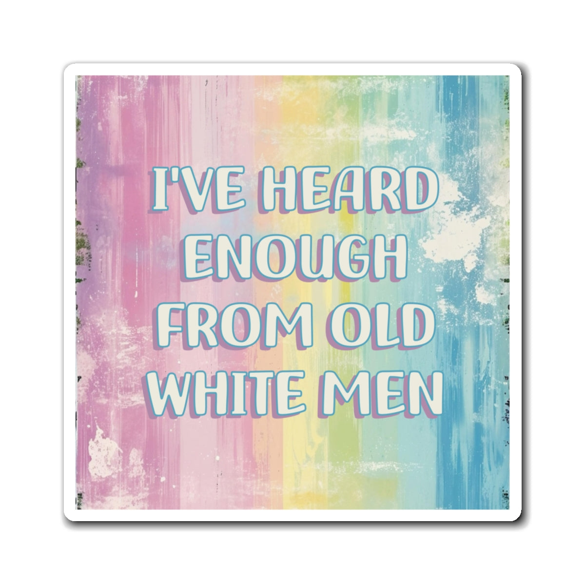 Bespattered Facade "I've Heard Enough From Old White Men" Refrigerator Magnet