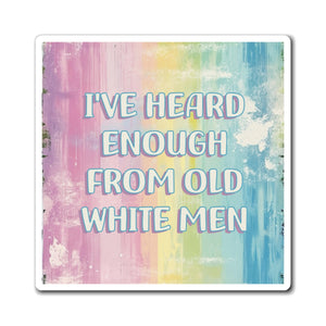 Bespattered Facade "I've Heard Enough From Old White Men" Refrigerator Magnet