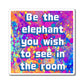 Bespattered Facade "Be the Elephant You Wish to See In the Room" Refrigerator Magnet