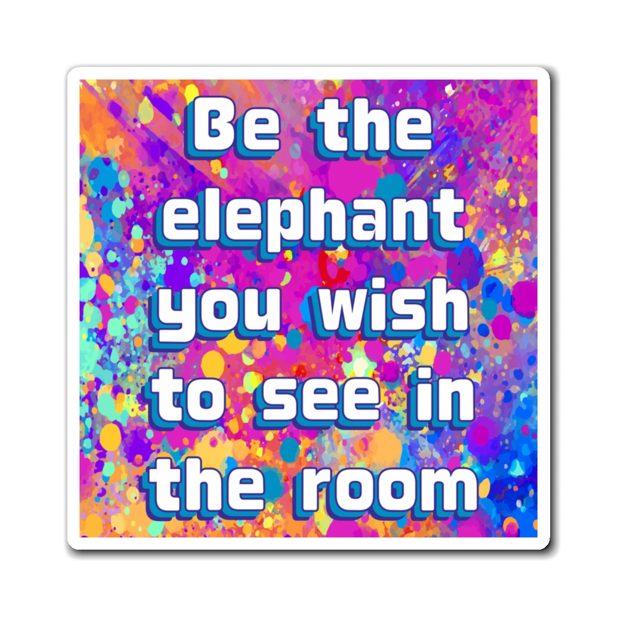 Bespattered Facade "Be the Elephant You Wish to See In the Room" Refrigerator Magnet