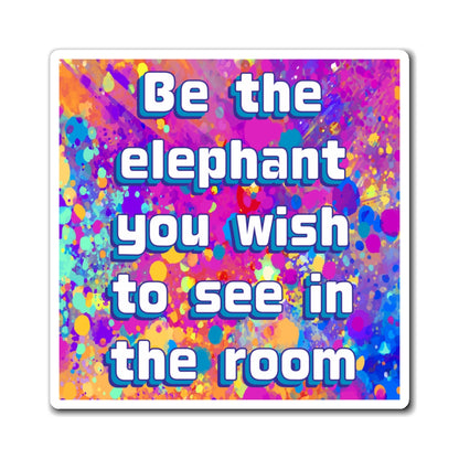 Bespattered Facade "Be the Elephant You Wish to See In the Room" Refrigerator Magnet