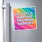 Bespattered Facade "My Body Is a Machine that Makes Headaches" Refrigerator Magnet